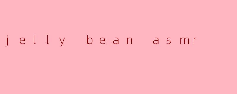 什么是“jelly bean ASMR”,它有什么特别的吸引力?